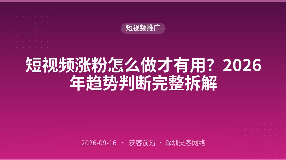 短视频涨粉怎么做才有用？2026年趋势判断完整拆解