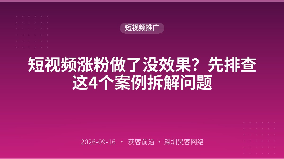 短视频涨粉做了没效果？先排查这4个案例拆解问题