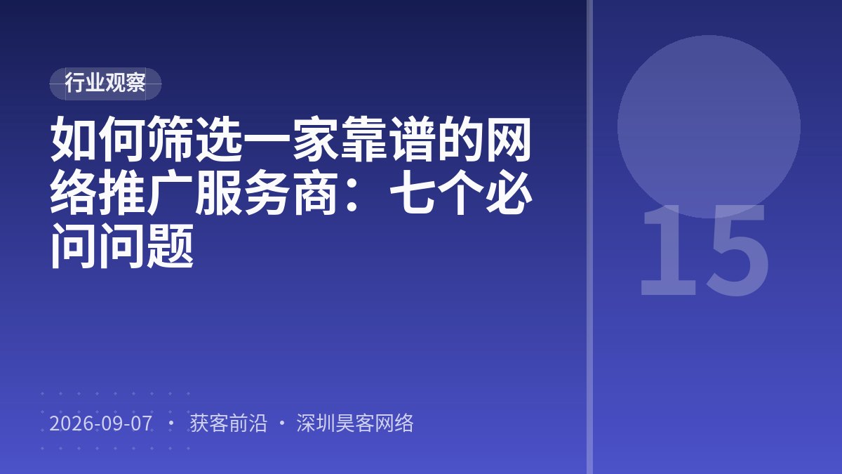 如何筛选一家靠谱的网络推广服务商:七个必问问题